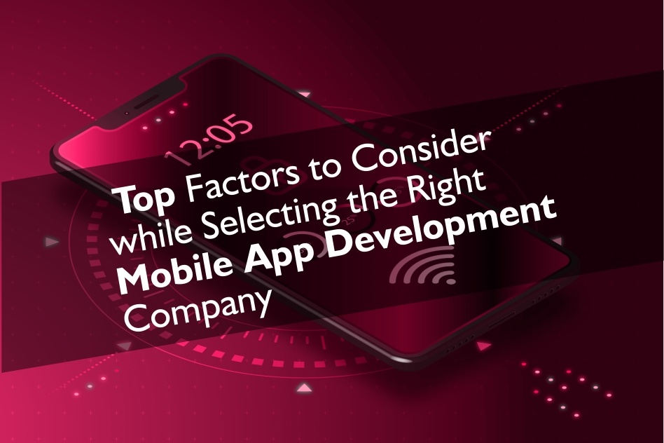 Top Factors to Consider while Selecting the Right Mobile App Development Company