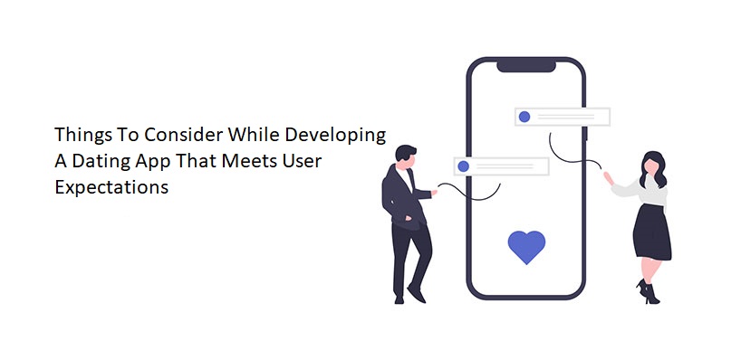 Things To Consider While Developing A Dating App That Meets User Expectations