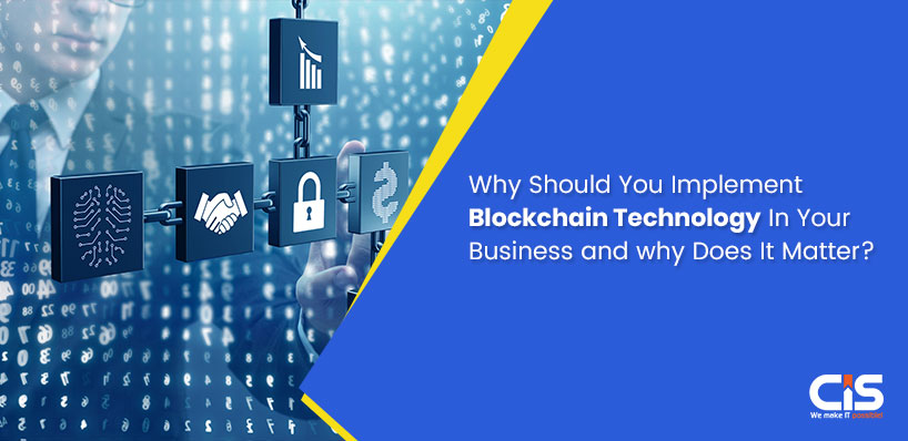 Why Should You Implement Blockchain Technology in Your Business and why Does It Matter?
